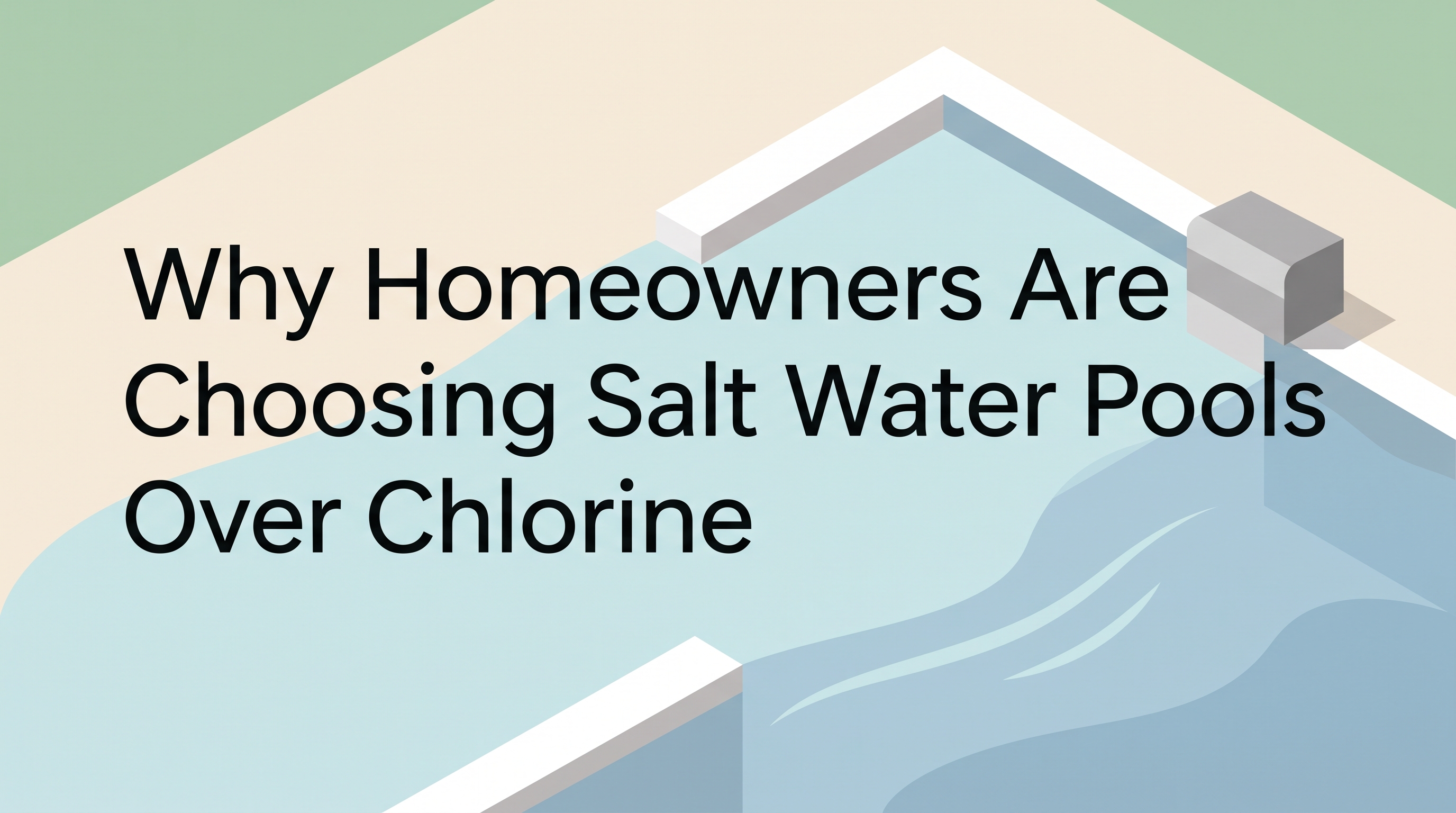 Why Homeowners Are Choosing Salt Water Pools Over Chlorine