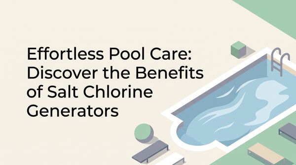 Salt Chlorine Generators: Benefits & How They Work
