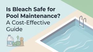 Is Bleach Safe for Pool Maintenance? A Cost-Effective Guide