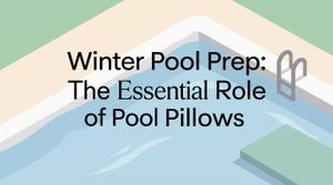 Winter Pool Prep: The Essential Role of Pool Pillows